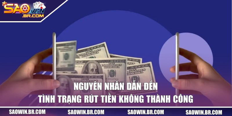 Rút Tiền SAOWIN - Hướng Dẫn Quy Trình Siêu Nhanh Chóng 2 Nguyên nhân khiến rút thưởng bị gián đoạn