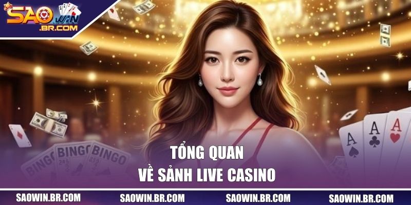 Live Casino SAOWIN | Sảnh Game Bài Được Ưa Chuộng Nhất 2025 1 Tổng quan về sảnh Live Casino