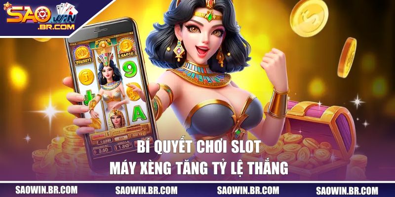 Bí quyết chơi slot máy xèng tăng tỷ lệ thắng