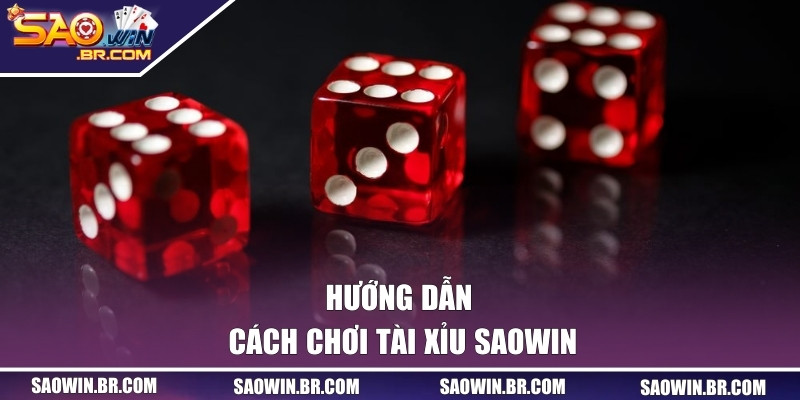 Tài Xỉu Đổi Thưởng SAOWIN | Trò Chơi Dự Đoán Kết Quả Được Ưa Chuộng 2 Hướng dẫn cách chơi tài xỉu SAOWIN
