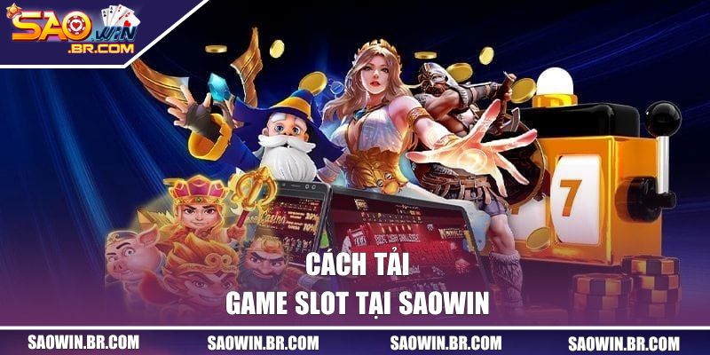 Cách tải game slot tại SAOWIN